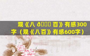 观《八 🐛 百》有感300字（观《八百》有感600字）